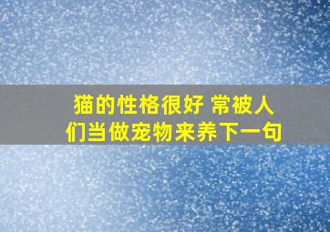 猫的性格很好 常被人们当做宠物来养下一句